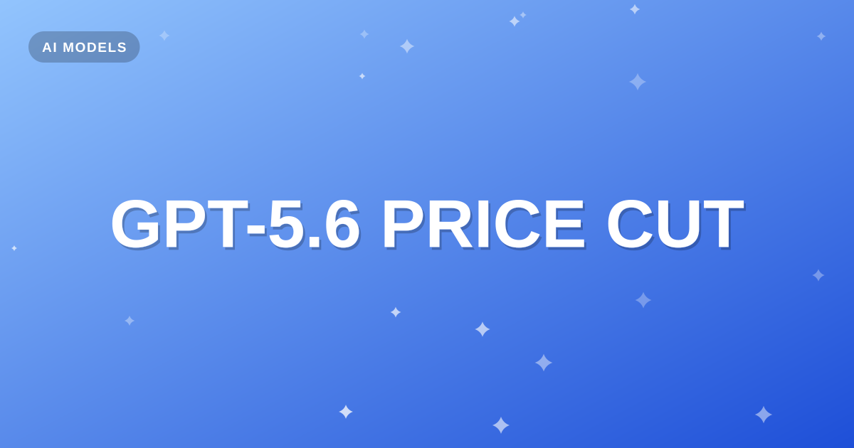 GPT-5.6 Family Debuts, Then OpenAI Cuts Luna's Price 80%