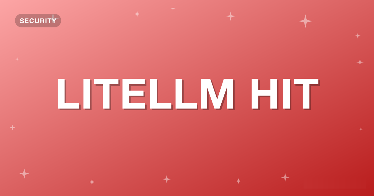 LiteLLM Supply Chain Attack: What Happened and What to Do